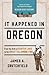 It Happened In Oregon: Stories of Events and People that Shaped Beaver State History (It Happened In Series)