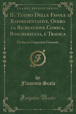 IL Teatro Delle Favole Rappresentative, Overo la Ricreatione Comica, Boschereccia, e Tragica: Divisa in Cinquanta Giornate (Classic Reprint)