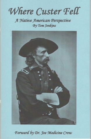 Where Custer Fell A Native American Perspective by Tom Jenkins