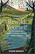 Rewild Yourself: 23 Spellbinding Ways To Make Nature More Visible