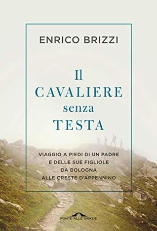 Il cavaliere senza testa: Viaggio a piedi di un padre e delle sue figliole da Bologna alle creste d'Appennino (Kindle Edition)