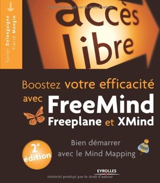 Booster votre efficacité avec FreeMind, Freeplane et Xmind : Bien démarrer avec le Mind Mapping: Bien démarrer en Mind Mapping. (Accès libre) (French Edition)