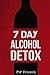 7 Day Alcohol Detox: How to run your own home alcohol detox and quit drinking today