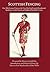 Scottish Fencing: Five 18th Century Texts on the Use of the Small-sword, Broadsword, Spadroon, Cavalry Sword, and Highland Battlefield Tactics