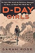 D-Day Girls: The Spies Who Armed the Resistance, Sabotaged the Nazis, and Helped Win World War II 