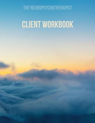 The Neuropsychotherapist Client Workbook: Your Personalised Roadmap to Wellbeing (Clinical Notes)