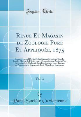Revue Et Magasin de Zoologie Pure Et Appliquée, 1875, Vol. 3: Recueil Mensuel Destiné a Faciliter Aux Savants de Tous Les Pays Les Moyens de Publier ... Leurs Travaux de Pal (French Edition)