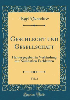 Geschlecht und Gesellschaft, Vol. 2: Herausgegeben in Verbindung mit Namhaften Fachleuten (Classic Reprint)