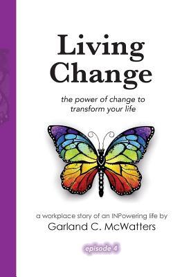 Living Change: the power of change to transform your life (A Workplace Story of an Inpowering Life)