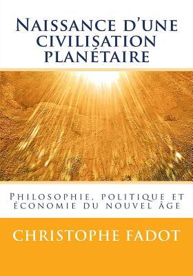 Naissance d'une civilisation planétaire: Philosophie, politique et économie du nouvel âge (French Edition)