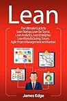 Lean: The Ultimate Guide to Lean Startup, Lean Six Sigma, Lean Analytics, Lean Enterprise, Lean Manufacturing, Scrum, Agile Project Management and Kanban