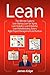 Lean: The Ultimate Guide to Lean Startup, Lean Six Sigma, Lean Analytics, Lean Enterprise, Lean Manufacturing, Scrum, Agile Project Management and Kanban
