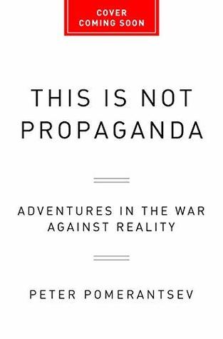 This Is Not Propaganda: Adventures in the War Against Reality