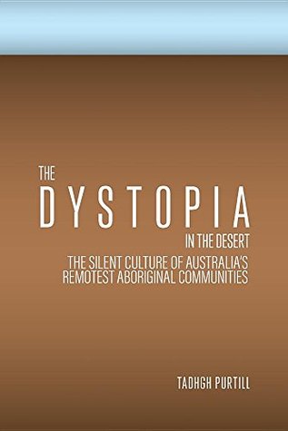 The Dystopia in the Desert: The silent culture of Australia’s remotest Aboriginal communities (Paperback)