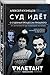 Суд идет. О судебных процессах прошлого: от античности до новейшей истории