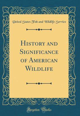 History and Significance of American Wildlife (Classic Reprint)