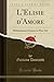 L'Elisie d'Amore: Melodramma Giocoso in Due Atti (Classic Reprint) (Italian Edition)