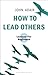 How to Lead Others: Eight Lessons for Beginners (The John Adair Masterclass Series, 3)