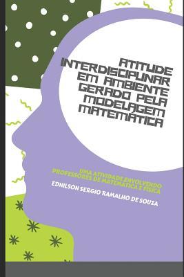ATITUDE INTERDISCIPLINAR EM AMBIENTE GERADO PELA MODELAGEM MATEMÁTICA: Uma Atividade Envolvendo Professores de Matemática/Física (Portuguese Edition)