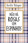 Não Há Rosas Sem Espinhos by Aurélie Valognes