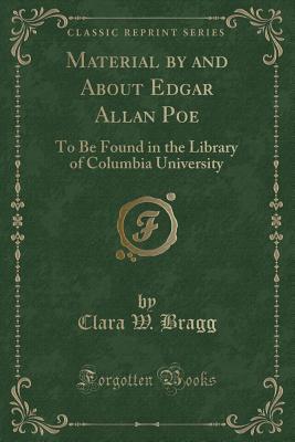 Material by and About Edgar Allan Poe (Classic Reprint): To Be Found in the Library of Columbia University