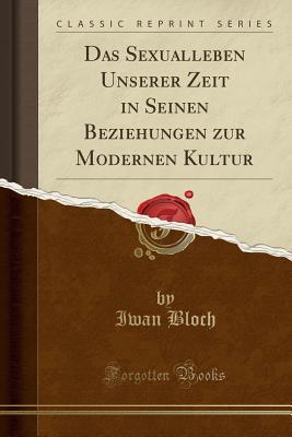 Das Sexualleben Unserer Zeit in Seinen Beziehungen Zur Modernen Kultur (Classic Reprint) (German Edition)