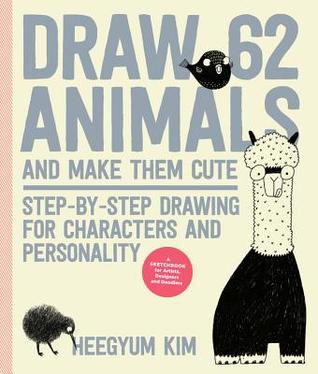 Draw 62 Animals and Make Them Cute: Step-by-Step Drawing for Characters and Personality *For Artists, Cartoonists, and Doodlers* (Volume 1)