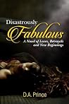 Disastrously Fabulous by D.A. Prince Disastrously Fabulous by D.A. Prince
