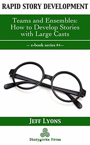 Rapid Story Development #4: Teams and Ensembles—How to Develop Stories with Large Casts (Kindle Edition)