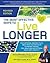 The Most Effective Ways to Live Longer: The Surprising, Unbiased Truth About What You Should Do to Prevent Disease, Feel Great, and Have Optimum Health and Longevity