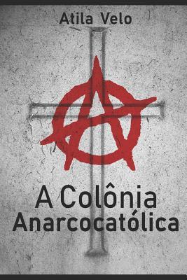 A Colônia AnarcoCatólica (Portuguese Edition)