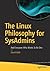 The Linux Philosophy for SysAdmins: And Everyone Who Wants To Be One