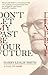 Don't Let My Past Be Your Future: A Call to Arms