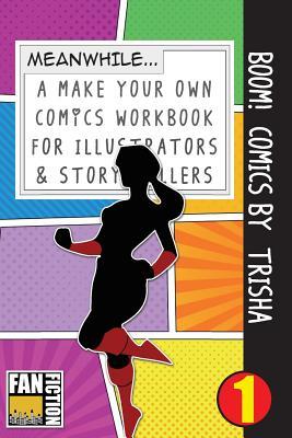 Boom! Comics by Trisha: A What Happens Next Comic Book For Budding Illustrators And Story Tellers (Make Your Own Comics Workbook)