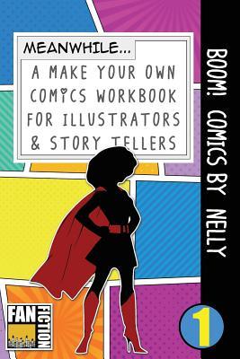 Boom! Comics by Nelly: A What Happens Next Comic Book For Budding Illustrators And Story Tellers (Make Your Own Comics Workbook)