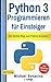 Python 3: Programmieren für Einsteiger: Der leichte Weg zum Python-Experten (Einfach Programmieren lernen 2) (German Edition)