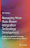 Managing More-than-Moore Integration Technology Development: A Story of an Advanced Technology Program in the Semiconductor Industry Managing More-than-Moore Integration Technology Development: A Story of an Advanced Technology Program in the Semiconductor Industry