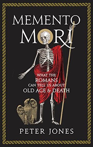 Memento Mori: What the Romans Can Tell Us About Old Age and Death (Classic Civilisations Book 4)
