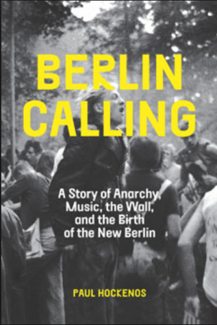 Berlin Calling: A Story of Anarchy, Music, The Wall, and the Birth of the New Berlin (Hardcover)