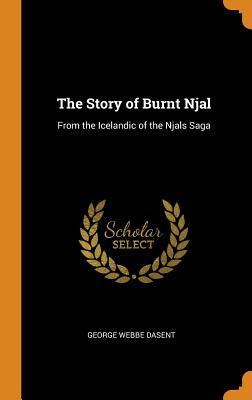 The Story of Burnt Njal: From the Icelandic of the Njals Saga