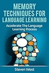 Memory Techniques for Language Learning: Accelerate the Language Learning Process Memory Techniques for Language Learning: Accelerate the Language Learning Process