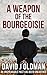 A Weapon of the Bourgeoisie by David J. Oldman