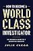 How to Become a World-Class Investigator: An Insider's Guide to a Secretive Industry