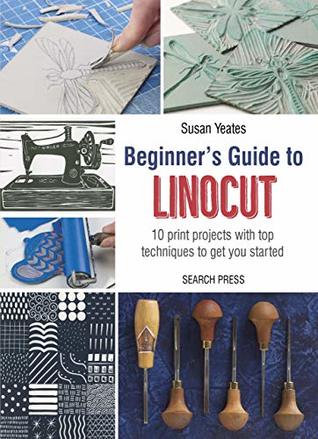 Beginner’s Guide to Linocut: 10 print projects with top techniques to get you started (Kindle Edition)