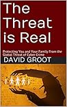 The Threat is Real: Protecting You and Your Family From the Global Threat of Cyber Crime