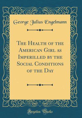 The Health of the American Girl as Imperilled by the Social Conditions of the Day