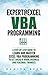 Expert @ Excel VBA Programming: A Step-By-Step Guide To Learn And Master Excel VBA Programming To Get Ahead @ Work, Business And Personal Finances