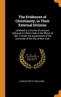 The Evidences of Christianity, in Their External Division: Exhibited in a Course of Lectures Delivered in Clinton Hall, in the Winter of 1831-2 Under the Appointment of the University of the City of New York