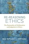 Re-Reasoning Ethics: The Rationality of Deliberation and Judgment in Ethics (Basic Bioethics) Re-Reasoning Ethics: The Rationality of Deliberation and Judgment in Ethics (Basic Bioethics)
