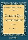 Celles Qui Attendent: Poèmes (Classic Reprint) (French Edition)